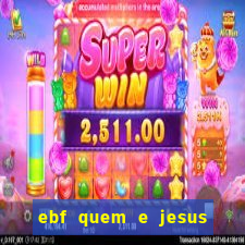 ebf quem e jesus ebf jesus meu super heroi